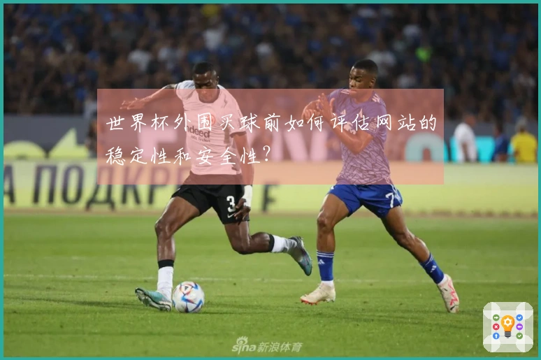 世界杯外围买球前如何评估网站的稳定性和安全性?