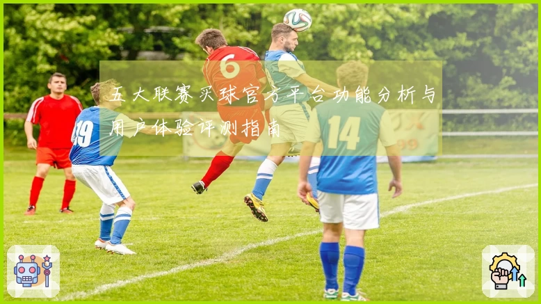 五大联赛买球官方平台功能分析与用户体验评测指南