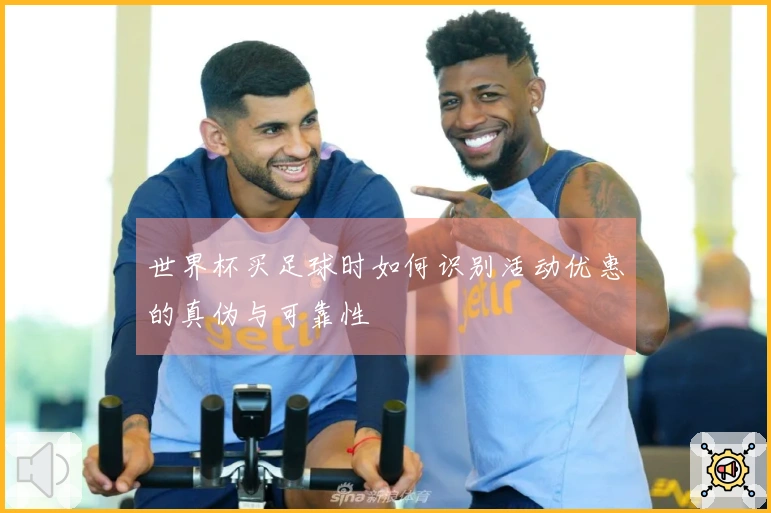 世界杯买足球时如何识别活动优惠的真伪与可靠性