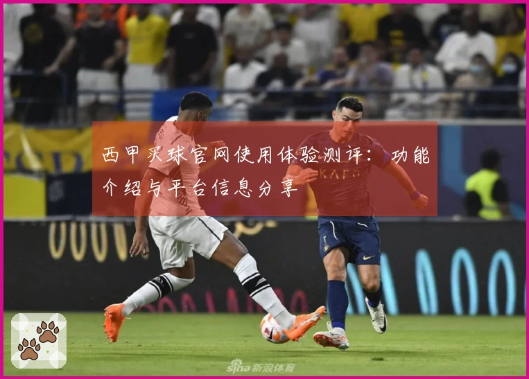 西甲买球官网使用体验测评：功能介绍与平台信息分享
