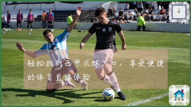 轻松找到西甲买球入口，享受便捷的体育直播体验